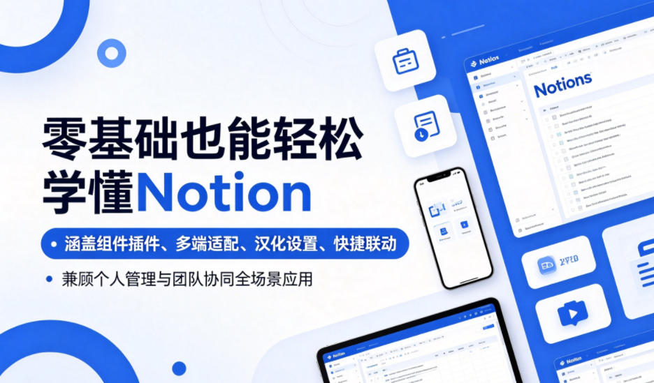 零基础也能轻松学懂Notion，涵盖组件插件、多端适配、汉化设置、快捷联动，兼顾个人管理与团队协同全场景应用-选优云网创