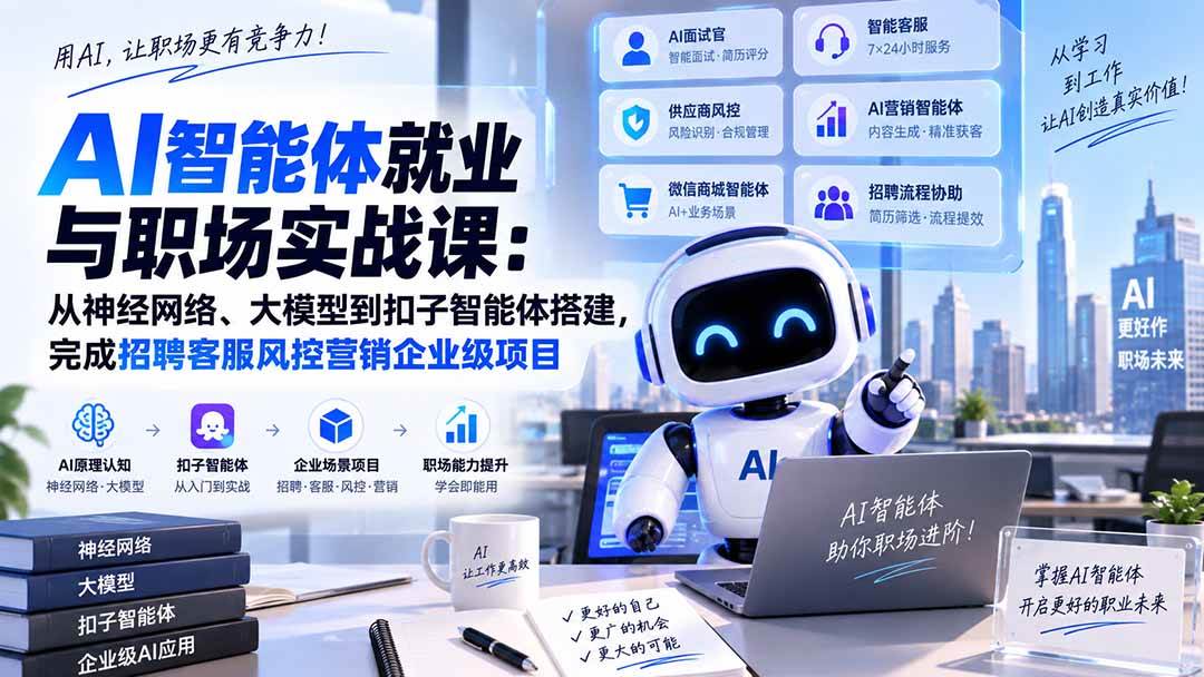 (20401期)AI智能体就业与职场实战课:从神经网络、大模型到扣子智能体搭建,完成招聘客服风控营销企业级项目-选优云网创