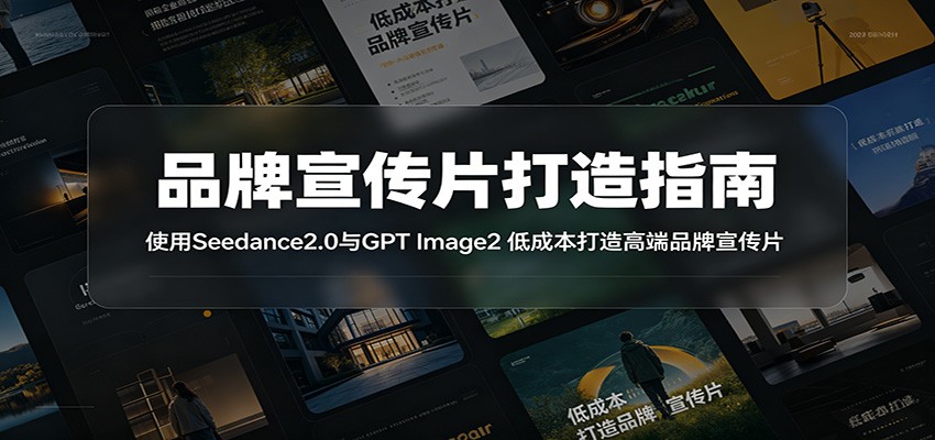 品牌宣传片打造指南：使用Seedance2.0与GPT Image2 低成本打造高端品牌宣传片-选优云网创
