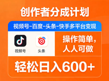 创作者分成计划，视频号-百度-头条-快手多平台变现，操作简单，人人可做，轻松日入600+-选优云网创