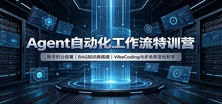 Agent自动化工作流特训营:账号积分部署,RAG知识库搭建,VibeCoding与多场景落地教学-选优云网创