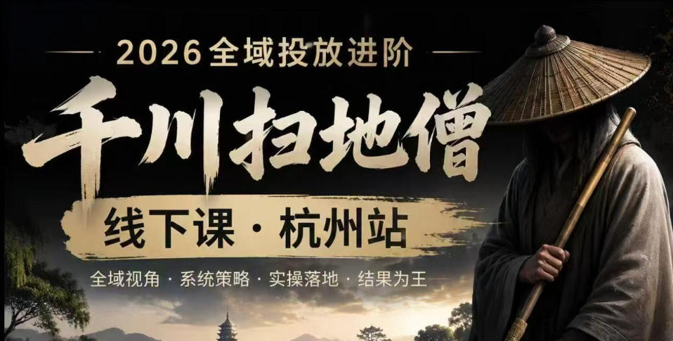 千川扫地僧2026抖音全域投放进阶课，少走弯路·快速起量·掌控增长，6月12-14号杭州线下课-选优云网创