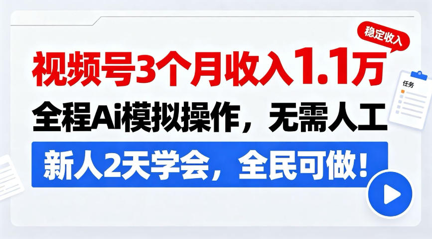 视频号3个月收入1.1W，全程Ai模拟操作，无需人工，新人2天学会，全民可做！【揭秘】-选优云网创