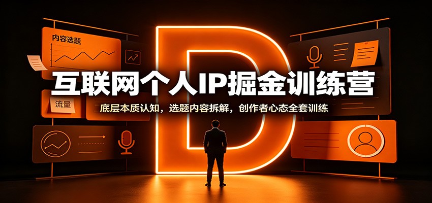 互联网个人IP掘金训练营：底层本质认知，选题内容拆解，创作者心态全套训练-选优云网创