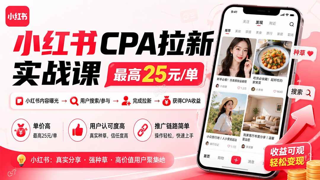 （20101期）小红书CPA拉新实战课-更新0827：最高25元/单，小红书内容曝光—用户搜索/参与—完成拉新—获得CPA收益-选优云网创