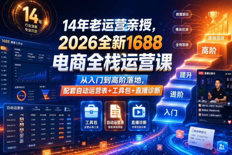 14年老运营亲授，2026全新1688电商全栈运营课，从入门到高阶落地，配套自动运营表+工具包+直播诊断等-选优云网创