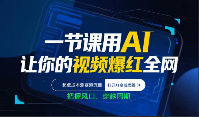 一节课用AI让你的视频爆红全网，超低成本测赛道流量，打开AI变现思维，把握风口，穿越周期-选优云网创