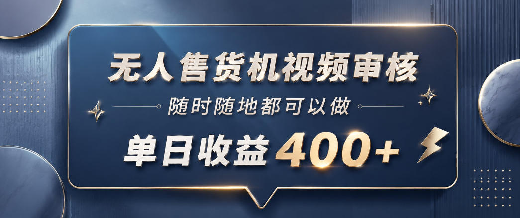 无人售货机视频审核，一部手机随时随地都可以做，10秒一单，单日收益400+【揭秘】-选优云网创