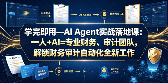 学完即用—AI Agent实战落地课：一人+AI=专业财务、审计团队，解锁财务审计自动化全新工作模式(更新0804)-选优云网创