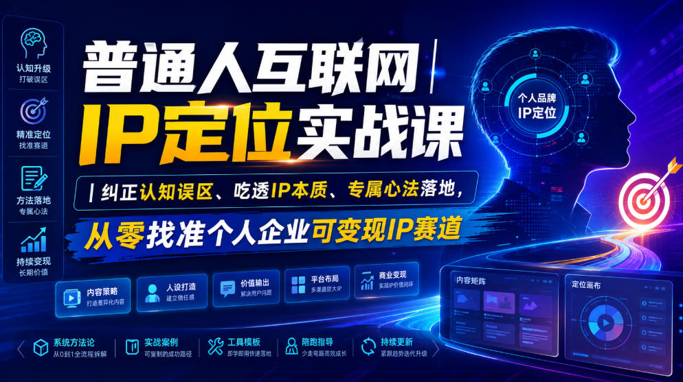 普通人互联网IP定位实战课｜纠正认知误区、吃透IP本质、专属心法落地，从零找准个人企业可变现IP赛道-选优云网创