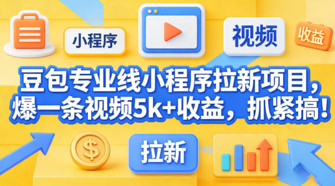 豆包专业线小程序拉新项目，爆一条视频就是5k+收益，抓紧搞这个-选优云网创