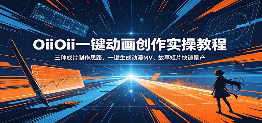 OiiOii一键动画创作实操教程：三种成片制作思路，一键生成动漫MV、故事短片快速量产-选优云网创