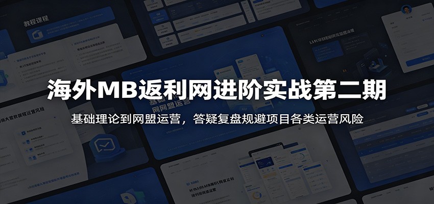 海外MB返利网进阶实战第二期：基础理论到网盟运营，答疑复盘规避项目各类运营风险-选优云网创