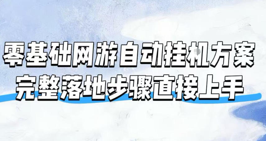 零基础网游自动挂G方案，完整落地步骤直接上手，不用长时间守电脑持续盈利【揭秘】-选优云网创