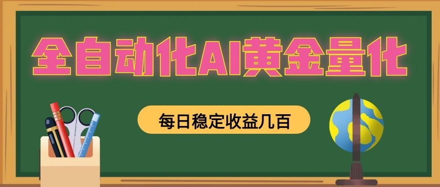 全自动化AI黄金量化，每日稳定收益几百，可放大，可随时变现！-选优云网创