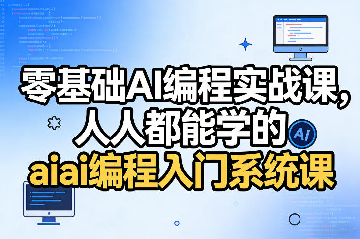 零基础AI编程实战课，人人都能学的ai编程入门系统课（更新0405）-选优云网创