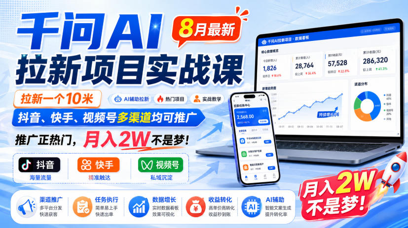 千问AI拉新项目实战课8月最新，拉新一个10米，抖音、快手、视频号多渠道均可推广，推广正热门，月入2W不是梦!（更新0831）-选优云网创