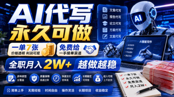 AI代写永久可做，一单7张，免费给一手接单渠道，全职月入2W+越做越稳【揭秘】-选优云网创