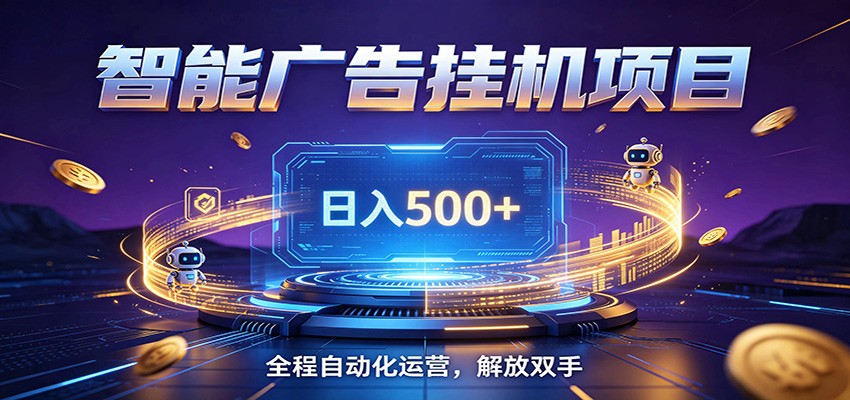 全自动广告挂机副业 日入500+，零门槛24小时无人值守被动创收项目-选优云网创