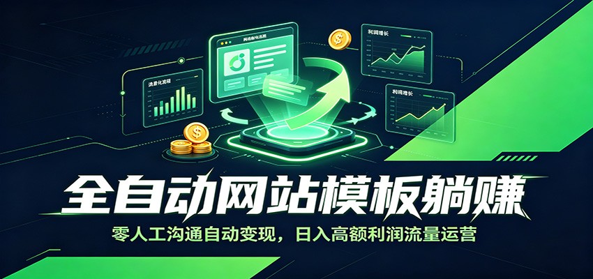 全自动网站模板躺赚：零人工沟通自动变现，日入高额利润流量运营-选优云网创