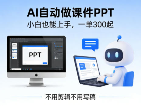 不用剪辑不用写稿，AI自动做课件PPT，一单300起，小白也能上手-选优云网创