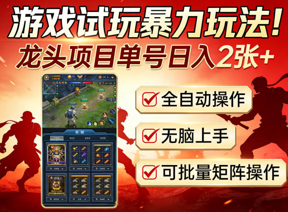 游戏试玩暴力玩法！龙头项目单号日入200+，全自动操作无脑上手，可批量矩阵操作【揭秘】-选优云网创