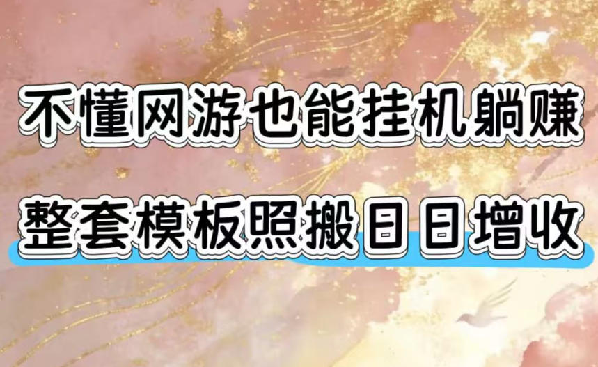 不懂网游也能挂G躺賺，整套模板照搬日日增收，单机每天稳定1000+【揭秘】-选优云网创