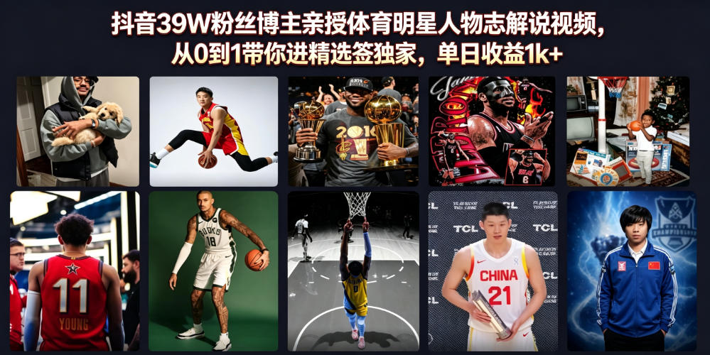抖音39W粉丝博主亲授体育明星人物志解说视频，从0到1带你进精选签独家，单日收益1k+-选优云网创