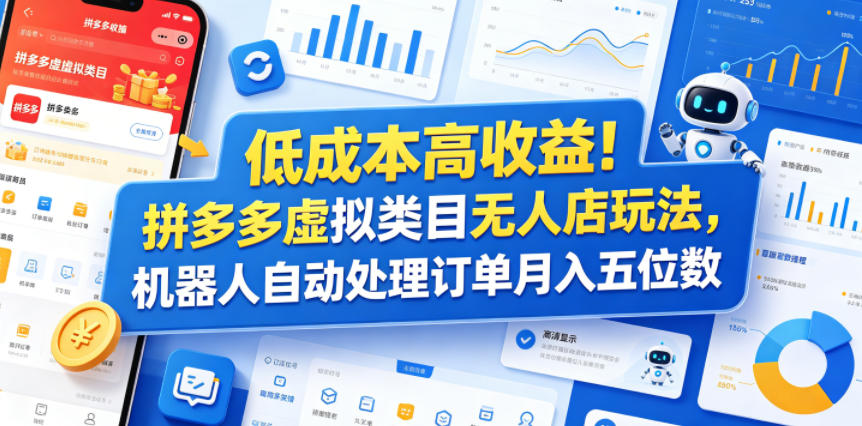 低成本高收益！拼多多虚拟类目无人店玩法，机器人自动处理订单月入五位数【揭秘】-选优云网创